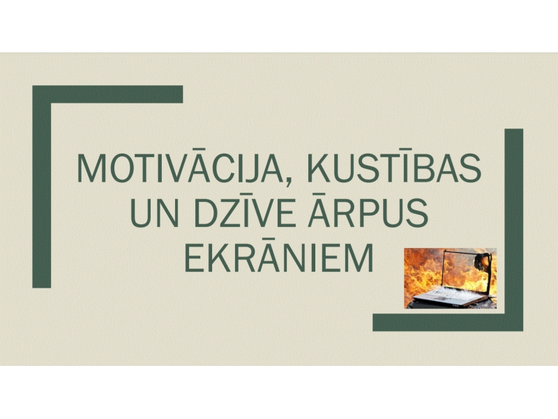 MOTIVĀCIJA, KUSTĪBAS UN DZĪVE ĀRPUS EKRĀNIEM